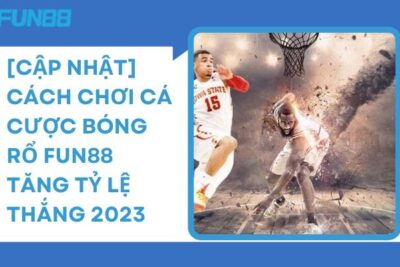 [Cập Nhật] Cách Chơi Cá Cược Bóng Rổ Fun88 Tăng Tỷ Lệ Thắng
